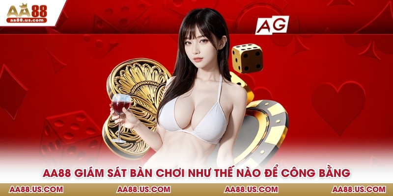 AA88 giám sát bàn chơi như thế nào để công bằng