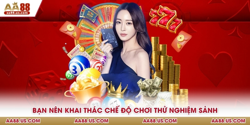 Bạn nên khai thác chế độ chơi thử nghiệm sảnh
