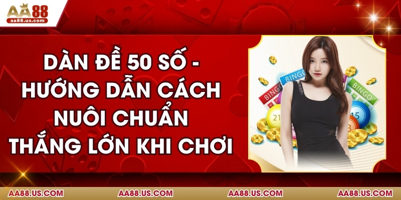 Dàn Đề 50 Số - Hướng Dẫn Cách Nuôi Chuẩn, Thắng Lớn Khi Chơi