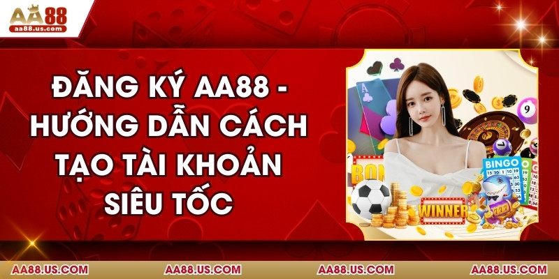 Đăng ký AA88 - Hướng Dẫn Cách Tạo Tài Khoản Siêu Tốc