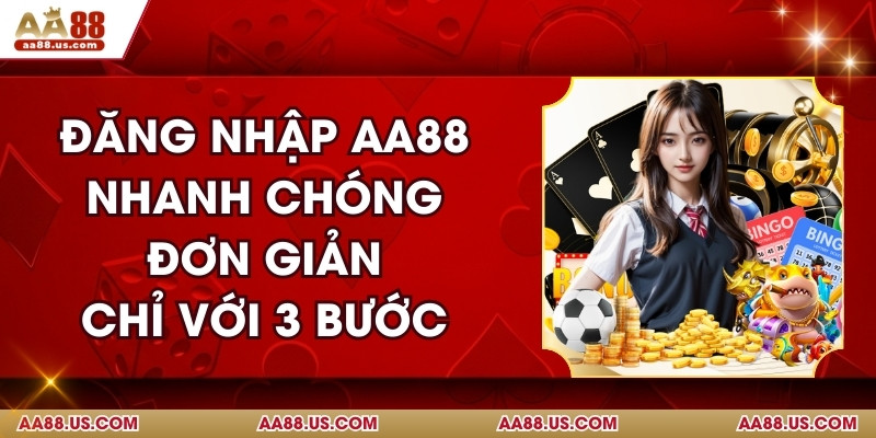 Đăng Nhập AA88 Nhanh Chóng, Đơn Giản Chỉ Với 3 Bước