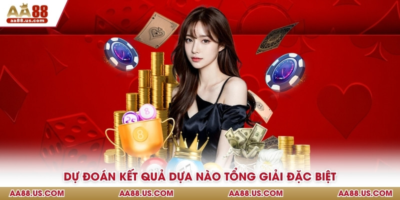 Dự đoán kết quả dựa nào tổng giải đặc biệt