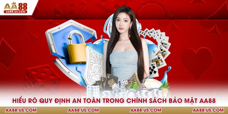 Hiểu rõ quy định an toàn trong chính sách bảo mật AA88