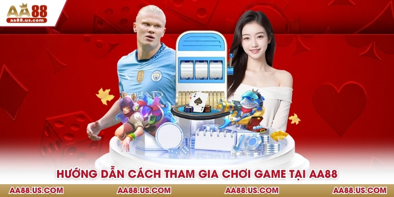 Hướng dẫn cách tham gia chơi game tại AA88