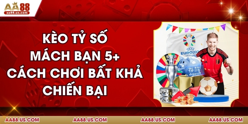 Kèo Tỷ Số - Mách Bạn 5+ Cách Chơi Bất Khả Chiến Bại