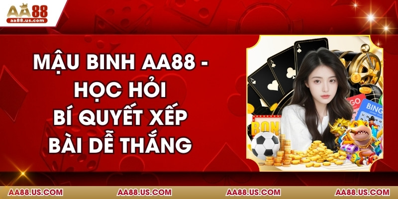 Mậu Binh AA88 - Học Hỏi Bí Quyết Xếp Bài Dễ Thắng