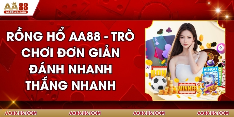 Rồng Hổ AA88 - Trò Chơi Đơn Giản Đánh Nhanh Thắng Nhanh