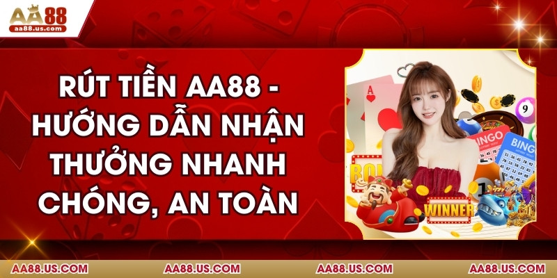 Rút Tiền AA88 - Hướng Dẫn Nhận Thưởng Nhanh Chóng, An Toàn