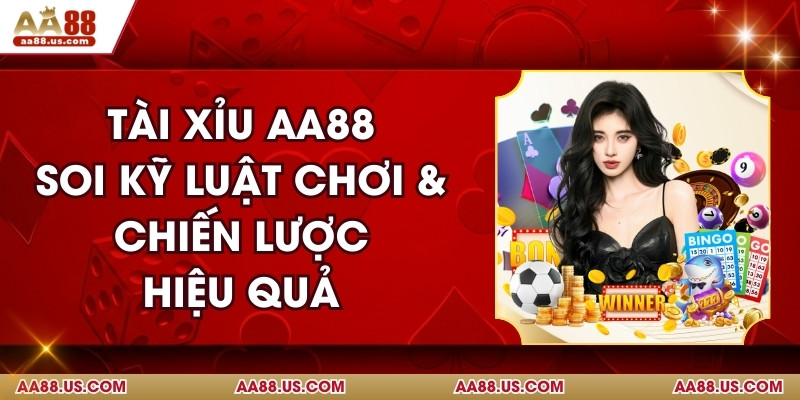 Tài Xỉu AA88 - Soi Kỹ Luật Chơi & Chiến Lược Hiệu Quả