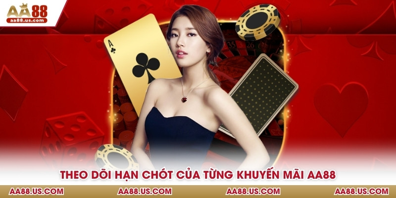 Theo dõi hạn chót của từng khuyến mãi AA88