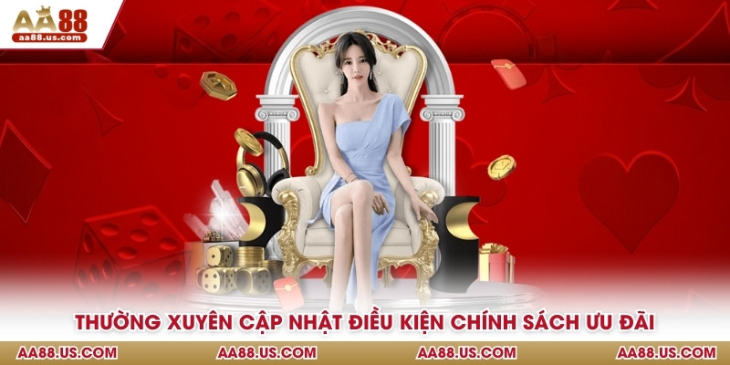 Thường xuyên cập nhật điều kiện chính sách ưu đãi