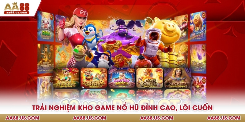 Trải nghiệm kho game nổ hũ đỉnh cao, lôi cuốn